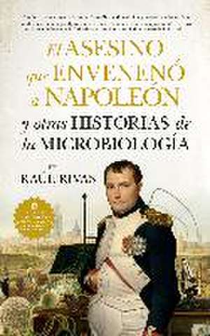 El asesino que envenenó a Napoleón y otras historias de la microbiología de Raúl Rivas González