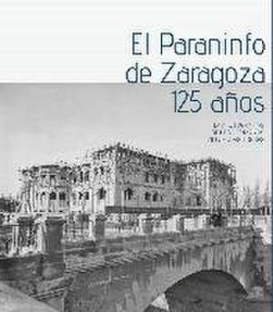 El Paraninfo de Zaragoza, 125 años de Juan Carlos Lozano López