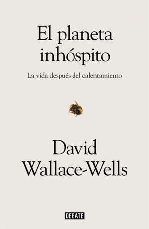 El Planeta Inhóspito: La Vida Después del Calentamiento / The Uninhabitable Earth: Life After Warming de David Wallace-Wells