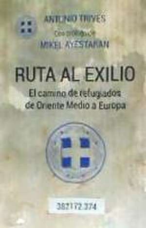 Ruta al exilio : el camino de refugiados de Oriente Medio a Europa de Antonio José Trives Penalva