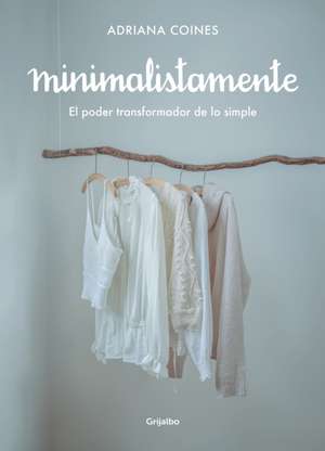 Minimalistamente. El Poder Transformador de Lo Simple / Minimalist. the Transformative Power of Simplicity de Adriana Coines