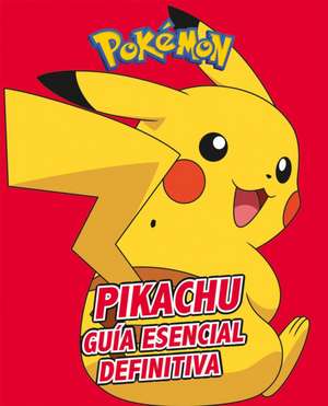 Pikachu. Guía Esencial Definitiva / All about Pikachu de Varios Autores