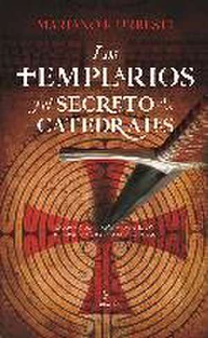 Los templarios y el secreto de las catedrales de Mariano Fernández Urresti