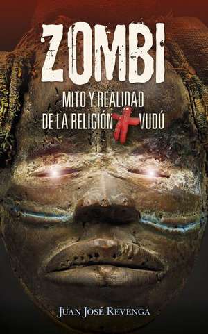 Zombi. Mito Y Realidad de la Religion Vudu de Juan Jose Revenga