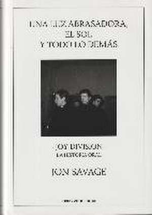 Una luz abrasadora, el sol y todo lo demás : Joy Division, la historia oral de Javier Blánquez