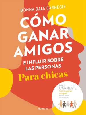 Cómo Ganar Amigos E Influir Sobre Las Personas Para Chicas / How to Win Friends and Influence People for Teen Girls de Donna Dale Carnegie