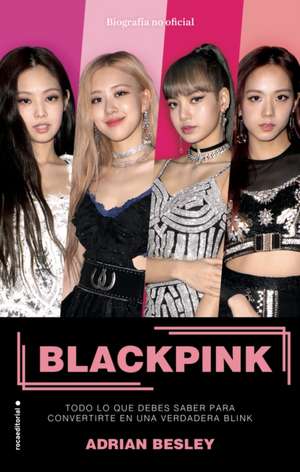 Blackpink. Todo Lo Que Debes Saber Para Convertirte En Una Verdadera Blink / Bla Ckpink: K-Pop's No.1 Girl Group de Adrian Besley