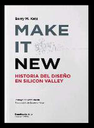 Make it new : historia del diseño en Silicon Valley de Barry M. Katz