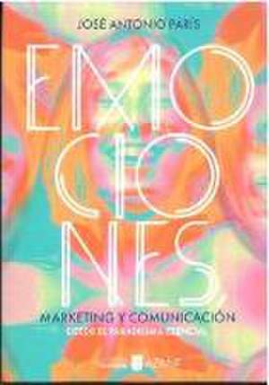 Emociones, marketing y comunicación de José Antonio París