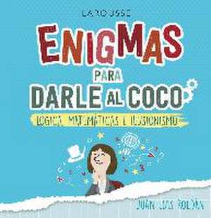 Enigmas para darle al coco. Lógica, matemáticas e ilusionismo