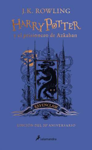 Harry Potter Y El Prisionero de Azkaban. (Edición 20 Aniv Ravenclaw) / Harry Pot Ter and the Prisoner of Azkaban. Ravenclaw Edition de J. K. Rowling