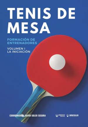 Tenis de mesa. Formación de entrenadores: Volumen I. La Iniciación de David Soler Segura