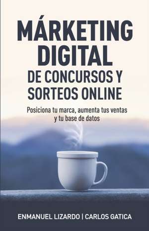 Márketing digital de concursos y sorteos online: Posiciona tu marca, aumenta tus ventas y tu base de datos de Carlos Gatica