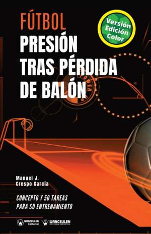 Fútbol. Presión tras pérdida de balón: Concepto y 50 tareas para su entrenamiento (Versión Edición Color) de Manuel J. Crespo García