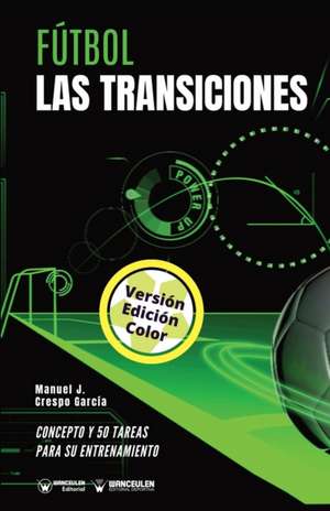 Fútbol. Las transiciones: Concepto y 50 tareas para su entrenamiento (Versión Edición Color) de Manuel J. Crespo García