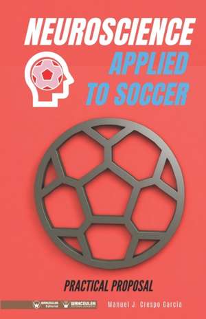 Neuroscience applied to soccer. Practical Proposal: 100 drills for training de Manuel J. Crespo García