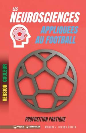 Les neurosciences appliquees au football. Proposition pratique: 100 exercices d'entrainement (Version couleur) de Manuel J. Crespo García