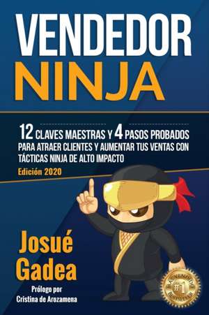 Vendedor Ninja. 12 claves maestras y 4 pasos probados para atraer clientes y aumentar tus ventas con tácticas ninja de alto impacto de Josué Gadea