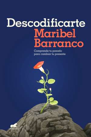 Descodificarte: Comprende Tu Pasado Para Cambiar Tu Presente / Decode Yourself: Understand Your Past and Change Your Present de Maribel Barranco