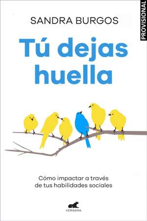 Tú Dejas Huella: Cómo Impactar a Través de Tus Habilidades Sociales / You Leave a Mark: How to Make an Impact Through Your Social Skills de Sandra Burgos