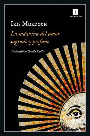 Maquina del Amor Sagrado Y Profano, La de Iris Murdoch