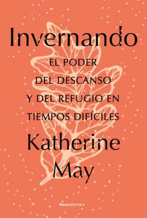 Invernando/ Wintering: El Poder del Descanso Y del Refugio En Tiempos Difíciles de Katherine May