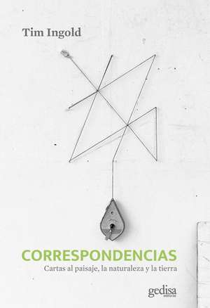 Correspondencias. Cartas Al Paisaje, La Naturaleza Y La Tierra de Tim Ingold