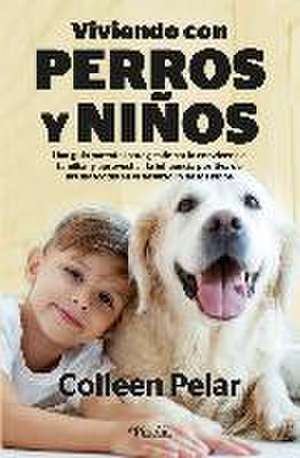 Viviendo Con Perros Y Ninos de Colleen Pelar