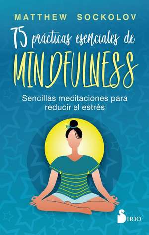 75 Prácticas Esenciales de Mindfulness de Matthew Sockolov