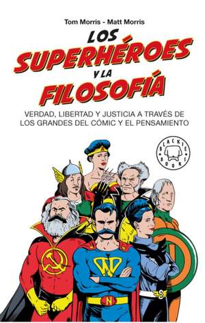 Los Superhéroes Y La Filosofía: Verdad, Libertad Y Justicia a Través de Los Grandes del Cómic Y El Pensamiento / Superheroes... de Tom Morris