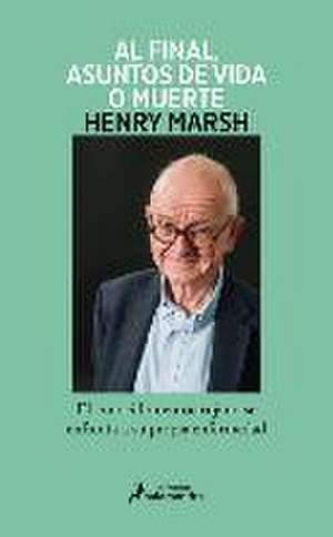 Y Al Final, Asuntos de Vida O Muerte / And Finally: Matters of Life and Death de Henry Marsh