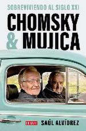 Chomsky & Mujica: Sobreviviendo Al Siglo XXI / Chomsky & Mujica: Surviving the 2 1st Century de Saúl Alvídrez