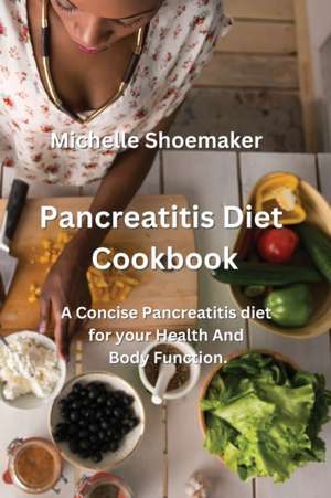 Pancreatitis Diet Cookbook: A Concise Pancreatitis diet for your Health And Body Function. de Michelle Shoemaker