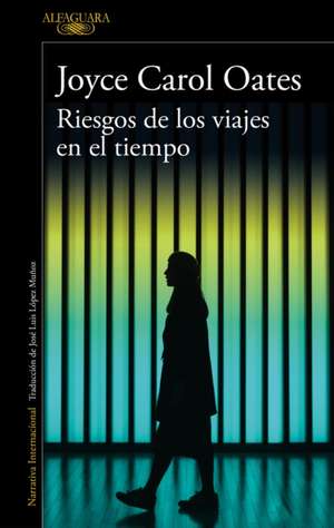 Riesgos de Los Viajes En El Tiempo / Hazards of Time Travel de Joyce Carol Oates