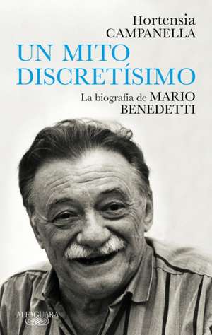 Benedetti. Un Mito Discretísimo / A Very Discreet Myth: Mario Benedetti's Biogra Phy de Hortensia Campanella