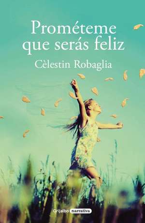 Prométeme Que Serás Feliz / Promise Me You Will Be Happy de Cèlestin Robaglia