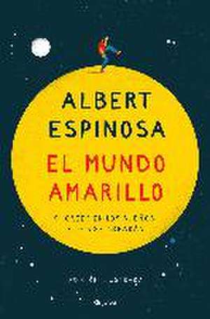 El mundo amarillo : si crees en los sueños, ellos se crearán de Albert Espinosa