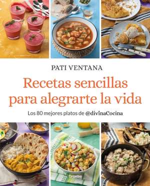 Recetas Sencillas Para Alegrarte La Vida / Easy Recipes to Make Your Life Happie R de Pati Ventana