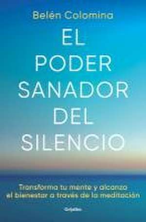 El Poder Sanador del Silencio: Transforma Tu Mente Y Alcanza El Bienestar a Trav És de la Meditación / The Healing Power of Silence: Transform Your Mi de Belén Colomina