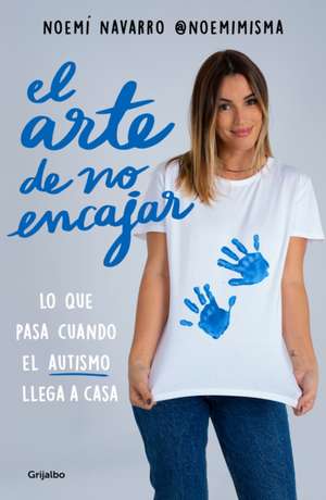 El Arte de No Encajar. Lo Que Pasa Cuando El Autismo Llega a Casa / The Art of N OT Fitting in de Noemí Navarro