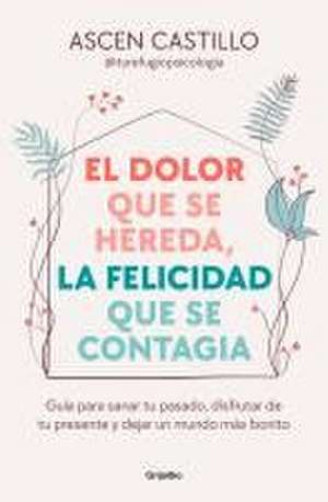 El Dolor Que Se Hereda, La Felicidad Que Se Contagia / A Pain That Is Inherited, a Happiness That Is Contagious de Ascen Castillo