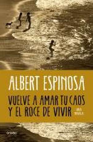 Vuelve a Amar Tu Caos Y El Roce de Vivir / Learn to Love Your Chaos Again and the Excitement of Living de Albert Espinosa