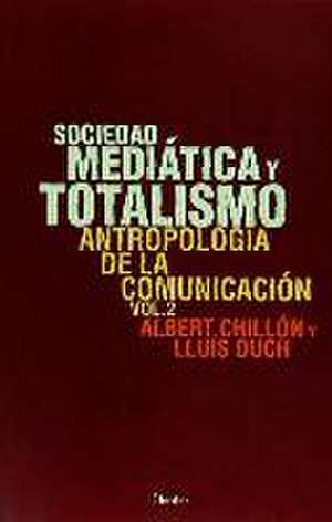 Sociedad mediática y totalismo : antropología de la comunicación 2 de Lluís Duch