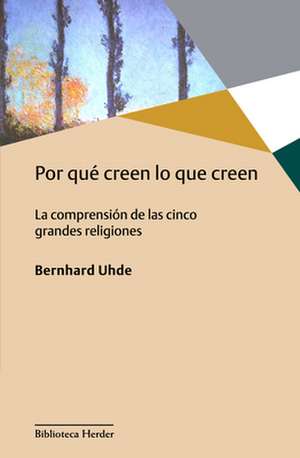 Por Que Creen Lo Que Creen de Bernhard Uhde