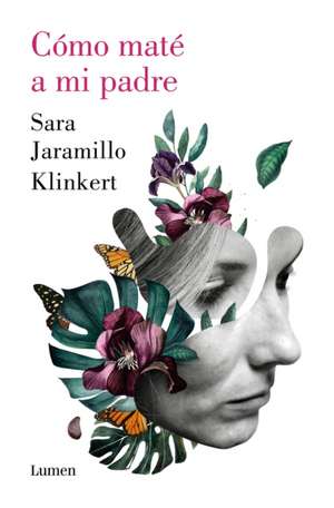 Cómo Maté a Mi Padre / How I Killed My Father de Sara Jaramillo Klinkert