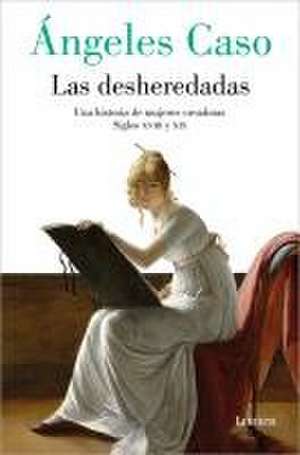 Las Desheredadas: Una Historia de Mujer Creadoras Siglos XVIII Y XIX / The Disow Ned: A History of Women Creators During the 18th and 19th Century de Ángeles Caso