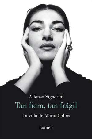 María Callas. Tan Fiera, Tan Frágil / The Life of María Callas de Alfonso Signorini