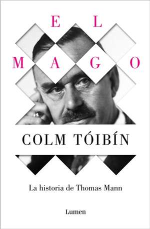 El Mago: La Vida de Thomas Mann / The Magician: The Life of Thomas Mann de Colm Tóibín