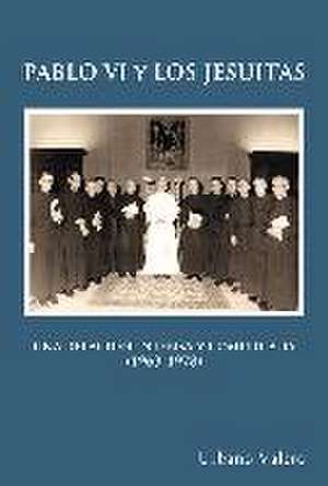 Pablo VI y los jesuitas : una relación intensa y complicada (1963-1978) de Urbano Valero Agúndez