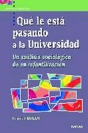 Qué le está pasando a la universidad : un análisis sociológico de su infantilización de Frank Füredi